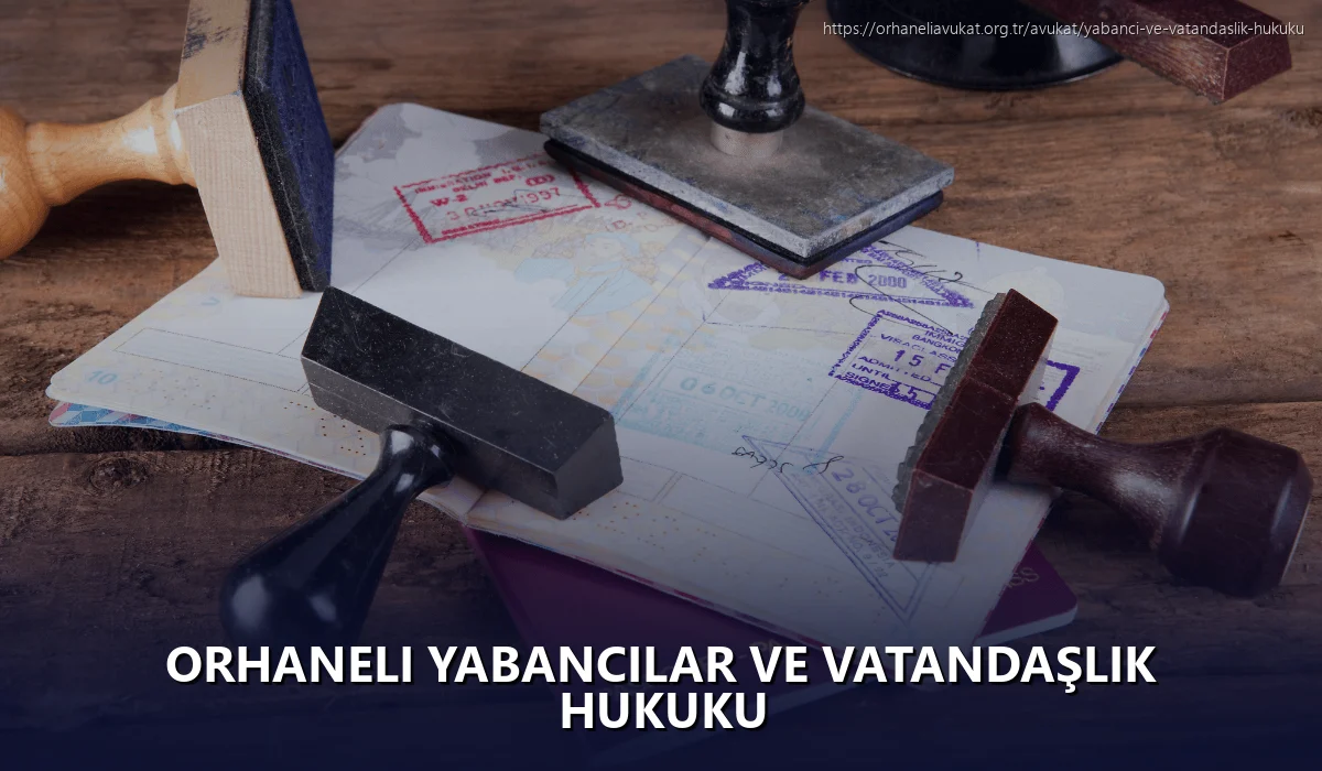 Orhaneli Yabancılar ve Vatandaşlık Hukuku